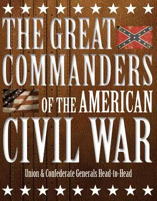 Wielcy dowódcy amerykańskiej wojny secesyjnej: generałowie Unii i Konfederacji twarzą w twarz - The Great Commanders of the American Civil War: Union & Confederate Generals Head-To-Head