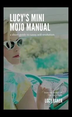 Mini podręcznik Mojo Lucy: Krótki przewodnik po bezczelnym samorozwoju - Lucy's Mini Mojo Manual: A Short Guide to Sassy Self-Evolution