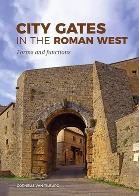 Bramy miejskie na rzymskim Zachodzie: Formy i funkcje - City Gates in the Roman West: Forms and Functions