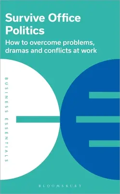 Przetrwać politykę biurową: Jak przezwyciężyć problemy, dramaty i konflikty w pracy - Survive Office Politics: How to Overcome Problems, Dramas and Conflicts at Work