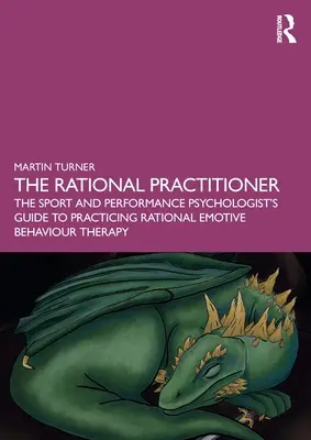 Racjonalny Praktyk: Przewodnik psychologa sportu i wydajności do praktykowania racjonalnej terapii zachowań motywacyjnych - The Rational Practitioner: The Sport and Performance Psychologist's Guide To Practicing Rational Emotive Behaviour Therapy