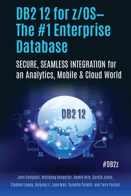 DB2 12 for Z/Os - Baza danych nr 1 dla przedsiębiorstw: Bezpieczna, płynna integracja w świecie analityki, urządzeń mobilnych i chmury - DB2 12 for Z/Os--The #1 Enterprise Database: Secure, Seamless Integration for an Analytics, Mobile & Cloud World