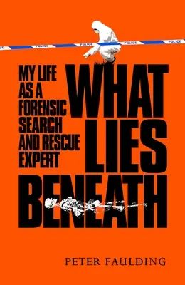 What Lies Beneath: Moje życie jako eksperta kryminalistycznego ds. poszukiwań i ratownictwa - What Lies Beneath: My Life as a Forensic Search and Rescue Expert