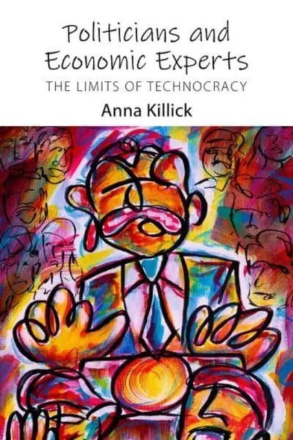 Politycy i eksperci ekonomiczni: Granice technokracji (Killick Dr Anna (University College London)) - Politicians and Economic Experts: The Limits of Technocracy (Killick Dr Anna (University College London))