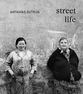 Antanas Sutkus: Życie na ulicy - Antanas Sutkus: Street Life