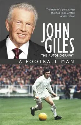 John Giles: Człowiek futbolu - moja autobiografia - John Giles: A Football Man - My Autobiography