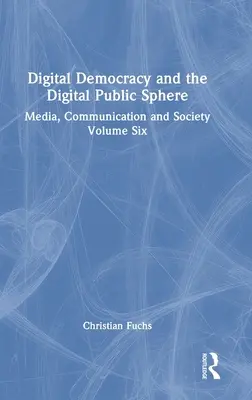 Cyfrowa demokracja i cyfrowa sfera publiczna: Media, komunikacja i społeczeństwo Tom szósty - Digital Democracy and the Digital Public Sphere: Media, Communication and Society Volume Six