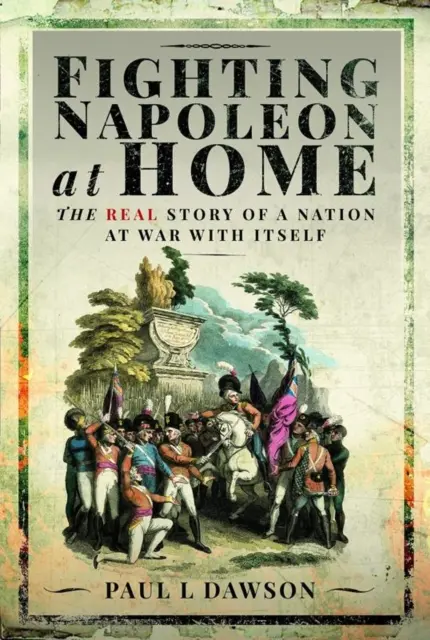 Walka z Napoleonem w domu: Prawdziwa historia narodu w stanie wojny z samym sobą - Fighting Napoleon at Home: The Real Story of a Nation at War with Itself