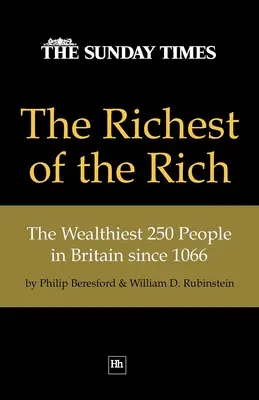 Najbogatsi z bogatych: 250 najbogatszych ludzi w Wielkiej Brytanii od 1066 roku - The Richest of the Rich: The Wealthiest 250 People in Britain Since 1066
