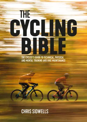 Biblia kolarstwa: Przewodnik rowerzysty po treningu technicznym, fizycznym i psychicznym oraz konserwacji roweru - The Cycling Bible: The Cyclist's Guide to Technical, Physical and Mental Training and Bike Maintenance