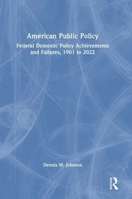 Amerykańska polityka publiczna: Osiągnięcia i porażki federalnej polityki krajowej, 1901-2022 - American Public Policy: Federal Domestic Policy Achievements and Failures, 1901 to 2022