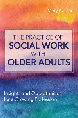 Praktyka pracy socjalnej ze starszymi dorosłymi - spostrzeżenia i możliwości dla rozwijającego się zawodu - Practice of Social Work with Older Adults - Insights and Opportunities for a Growing Profession