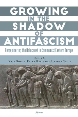Wzrastanie w cieniu antyfaszyzmu: Pamięć o Holokauście w państwowo-socjalistycznej Europie Wschodniej - Growing in the Shadow of Antifascism: Remembering the Holocaust in State-Socialist Eastern Europe