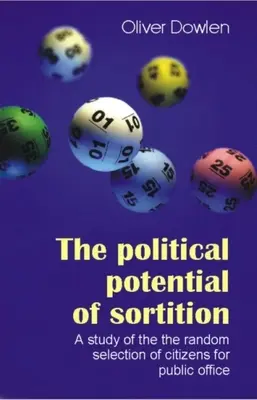 Polityczny potencjał sortowania: Studium losowego wyboru obywateli na urzędy publiczne - The Political Potential of Sortition: A Study of the Random Selection of Citizens for Public Office