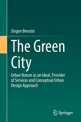 Zielone miasto: Miejska natura jako ideał, dostawca usług i koncepcyjne podejście do projektowania urbanistycznego - The Green City: Urban Nature as an Ideal, Provider of Services and Conceptual Urban Design Approach