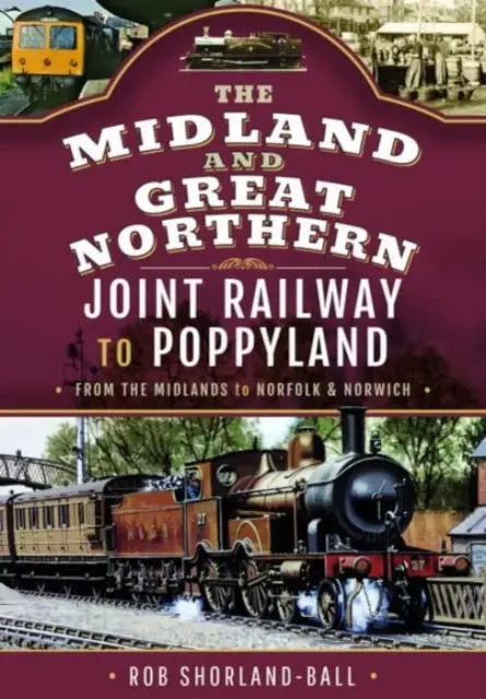 The Midland & Great Northern Joint Railway to Poppyland: Z Midlands do Norfolk i Norwich - The Midland & Great Northern Joint Railway to Poppyland: From the Midlands to Norfolk & Norwich