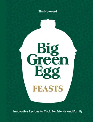 Uczty z Big Green Egg: Innowacyjne przepisy na gotowanie dla przyjaciół i rodziny - Big Green Egg Feasts: Innovative Recipes to Cook for Friends and Family