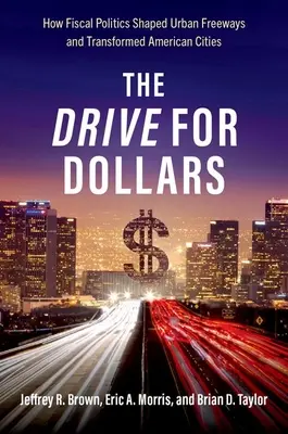 Drive for Dollars - Jak polityka fiskalna ukształtowała miejskie autostrady i przekształciła amerykańskie miasta - Drive for Dollars - How Fiscal Politics Shaped Urban Freeways and Transformed American Cities