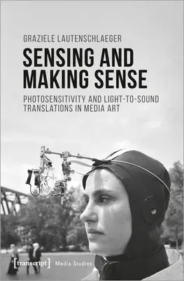 Wyczuwanie i rozumienie: Światłoczułość i przekładanie światła na dźwięk w sztuce medialnej - Sensing and Making Sense: Photosensitivity and Light-To-Sound Translations in Media Art