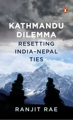 Dylemat Katmandu: Przywracanie więzi między Indiami a Nepalem - Kathmandu Dilemma: Resetting India-Nepal Ties