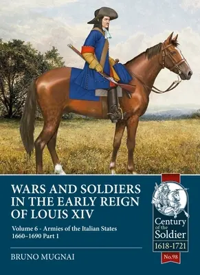 Wojny i żołnierze we wczesnym okresie panowania Ludwika XIV: Tom 6 - Armie państw włoskich 1660-1690, część 1 - Wars and Soldiers in the Early Reign of Louis XIV: Volume 6 - Armies of the Italian States 1660-1690, Part 1