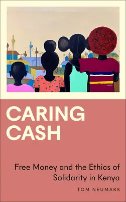 Troska o gotówkę: Darmowe pieniądze i etyka solidarności w Kenii - Caring Cash: Free Money and the Ethics of Solidarity in Kenya