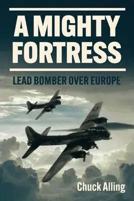 Potężna forteca: Ołowiany bombowiec nad Europą - A Mighty Fortress: Lead Bomber Over Europe