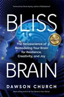 Bliss Brain - Neuronauka o przebudowie mózgu w celu uzyskania odporności, kreatywności i radości - Bliss Brain - The Neuroscience of Remodelling Your Brain for Resilience, Creativity and Joy