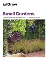 Uprawiaj małe ogrody - niezbędna wiedza i porady ekspertów dotyczące sukcesu w ogrodnictwie - Grow Small Gardens - Essential Know-how and Expert Advice for Gardening Success