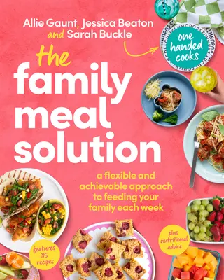 The Family Meal Solution: Elastyczne i osiągalne podejście do cotygodniowego żywienia rodziny - The Family Meal Solution: A Flexible and Achievable Approach to Feeding Your Family Each Week