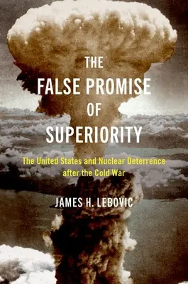 Fałszywa obietnica przewagi - Stany Zjednoczone i odstraszanie nuklearne po zimnej wojnie - False Promise of Superiority - The United States and Nuclear Deterrence after the Cold War