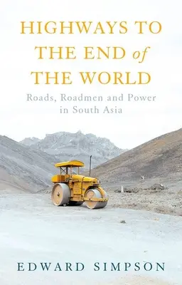 Autostrady na koniec świata: Drogi, drogowcy i władza w Azji Południowej - Highways to the End of the World: Roads, Roadmen and Power in South Asia