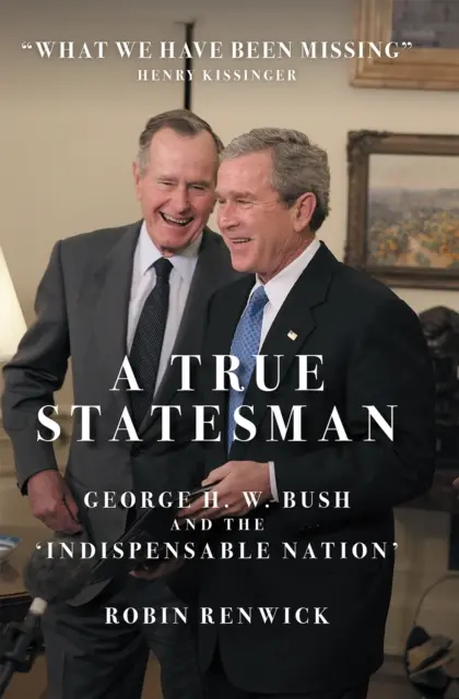 Prawdziwy mąż stanu - George H.W. Bush i „niezastąpiony naród - True Statesman - George H. W. Bush and the 'Indispensable Nation'