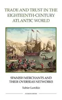 Handel i zaufanie w osiemnastowiecznym świecie atlantyckim: Hiszpańscy kupcy i ich zamorskie sieci - Trade and Trust in the Eighteenth-Century Atlantic World: Spanish Merchants and Their Overseas Networks