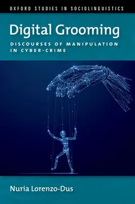 Cyfrowy uwodzenie - dyskursy manipulacji i cyberprzestępczości (Lorenzo-Dus Nuria (profesor Swansea University)) - Digital Grooming - Discourses of Manipulation and Cyber-Crime (Lorenzo-Dus Nuria (Professor Professor Swansea University))