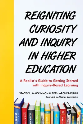 Pobudzanie ciekawości i dociekliwości w szkolnictwie wyższym: Przewodnik realisty po rozpoczęciu nauki opartej na dociekaniu - Reigniting Curiosity and Inquiry in Higher Education: A Realist's Guide to Getting Started with Inquiry-Based Learning