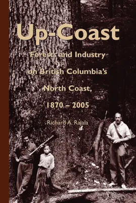 Up-Coast: Las i przemysł na północnym wybrzeżu Kolumbii Brytyjskiej, 1870-2005 - Up-Coast: Forest and Industry on British Columbia's North Coast, 1870-2005