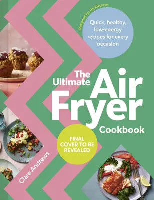 Najlepsza książka kucharska z frytownicą powietrzną: Szybkie, zdrowe i niskoenergetyczne przepisy na każdą okazję - The Ultimate Air-Fryer Cookbook: Quick, Healthy, Low-Energy Recipes for Every Occasion