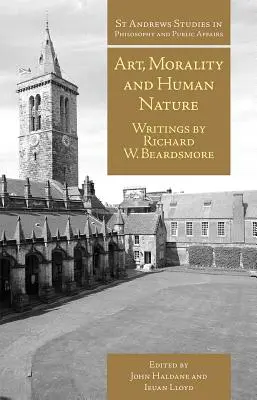 Sztuka, moralność i natura ludzka: Pisma Richarda W. Beardsmore'a - Art, Morality and Human Nature: Writings by Richard W. Beardsmore