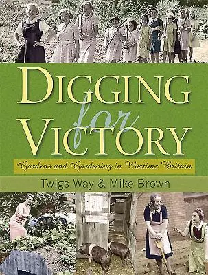 Digging for Victory - Ogrody i ogrodnictwo w Wielkiej Brytanii czasów wojny - Digging for Victory - Gardens and Gardening in Wartime Britain