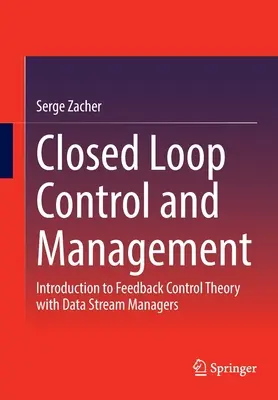 Sterowanie i zarządzanie w pętli zamkniętej: Wprowadzenie do teorii sterowania ze sprzężeniem zwrotnym z menedżerami strumienia danych - Closed Loop Control and Management: Introduction to Feedback Control Theory with Data Stream Managers