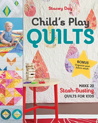 Dziecięce kołderki: Stwórz 20 kołder dla dzieci, które pochłoną zapasy - Child's Play Quilts: Make 20 Stash-Busting Quilts for Kids