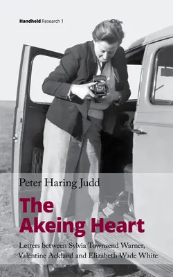 The Akeing Heart: Listy między Sylvią Townsend Warner, Valentine Ackland i Elizabeth Wade White - The Akeing Heart: Letters Between Sylvia Townsend Warner, Valentine Ackland and Elizabeth Wade White