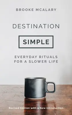 Destination Simple: Codzienne rytuały dla wolniejszego życia - Destination Simple: Everyday Rituals for a Slower Life