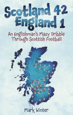 Szkocja 42, Anglia 1: Szaleńczy drybling Anglika przez szkocki futbol - Scotland 42 England 1: An Englishman's Mazy Dribble Through Scottish Football
