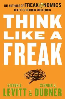 Myśl jak dziwak: Autorzy Freakonomics oferują przekwalifikowanie mózgu - Think Like a Freak: The Authors of Freakonomics Offer to Retrain Your Brain