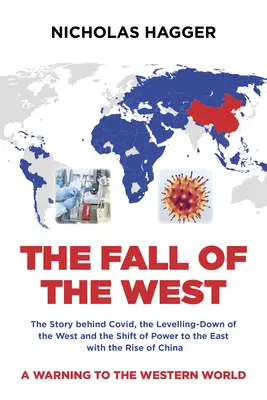 Upadek Zachodu: Historia Covid, upadek Zachodu i przesunięcie władzy na Wschód wraz z powstaniem Chin - The Fall of the West: The Story Behind Covid, the Levelling-Down of the West and the Shift of Power to the East with the Rise of China