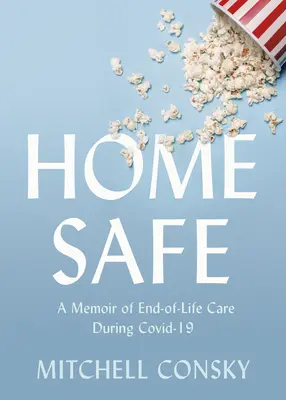 Bezpieczny dom: Wspomnienie o opiece nad końcem życia podczas Covid-19 - Home Safe: A Memoir of End-Of-Life Care During Covid-19