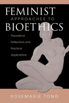 Feministyczne podejście do bioetyki - refleksje teoretyczne i praktyczne zastosowania - Feminist Approaches To Bioethics - Theoretical Reflections And Practical Applications
