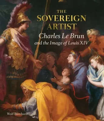 Suwerenny artysta: Charles Le Brun i wizerunek Ludwika XIV - The Sovereign Artist: Charles Le Brun and the Image of Louis XIV